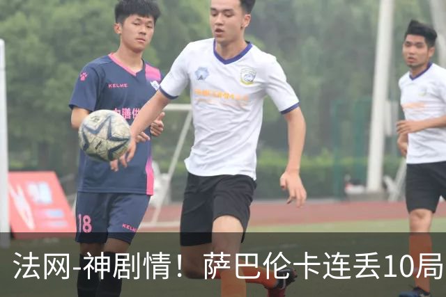 法网-神剧情！萨巴伦卡连丢10局+决胜盘吞蛋无缘四强